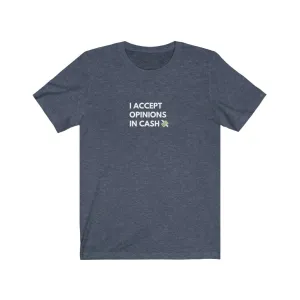 "I Accept Opinions In Cash" T-shirt