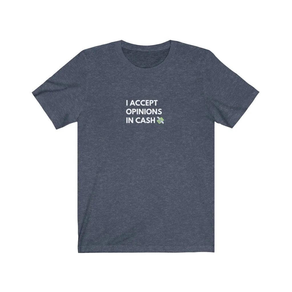 "I Accept Opinions In Cash" T-shirt