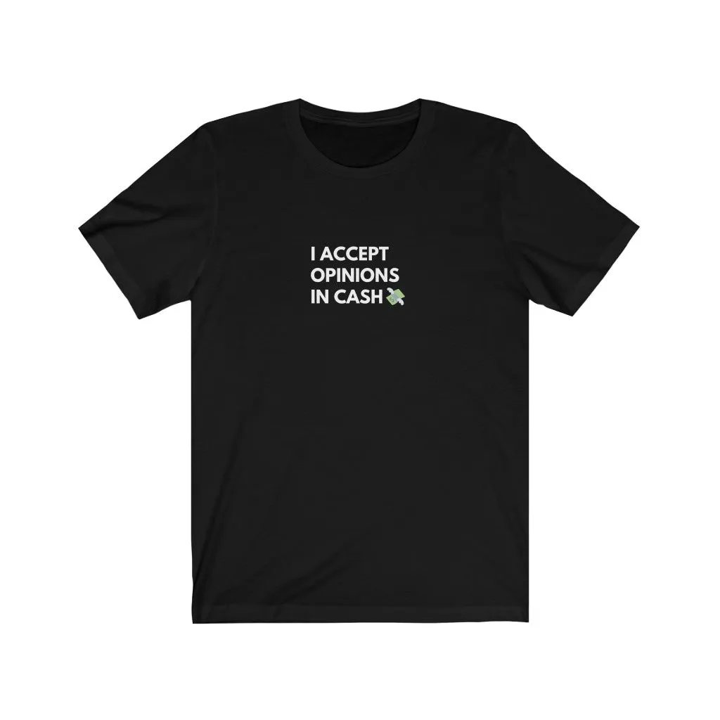 "I Accept Opinions In Cash" T-shirt