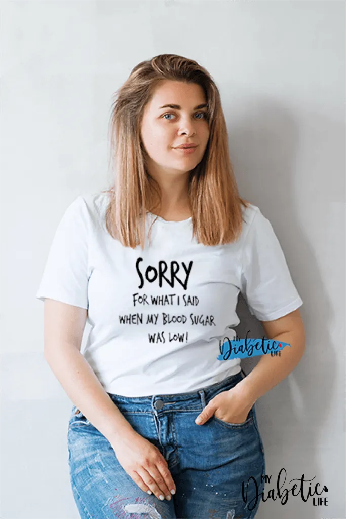 Sorry for what I said when my blood sugar was low! - Unisex T-Shirt