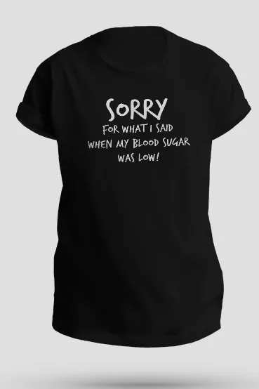 Sorry for what I said when my blood sugar was low! - Unisex T-Shirt